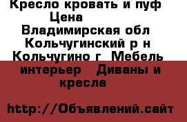 Кресло-кровать и пуф › Цена ­ 7 000 - Владимирская обл., Кольчугинский р-н, Кольчугино г. Мебель, интерьер » Диваны и кресла   